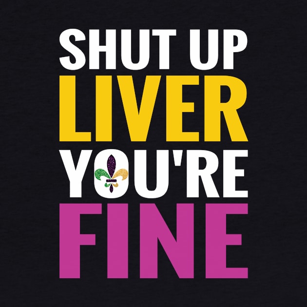 Shut Up Liver You Are Fine shirt by mdshalam